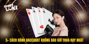 Top 5+ Cách Đánh Baccarat Không Bao Giờ Thua Hay Nhất 2025