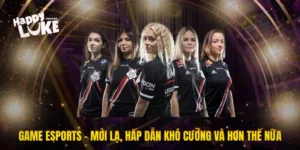 Game Esports - Mới Lạ, Hấp Dẫn Khó Cưỡng Và Hơn Thế Nữa