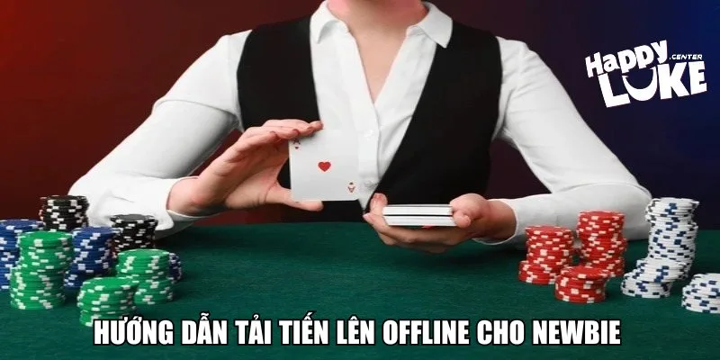 Hướng dẫn tải tiến lên offline cho newbie