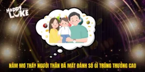 Nằm Mơ Thấy Người Thân Đã Mất Đánh Số Gì Trúng Thưởng Cao